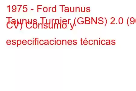 1975 - Ford Taunus
Taunus Turnier (GBNS) 2.0 (90 CV) Consumo y especificaciones técnicas