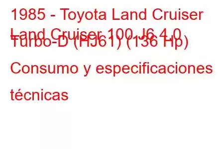 1985 - Toyota Land Cruiser
Land Cruiser 100 J6 4.0 Turbo-D (HJ61) (136 Hp) Consumo y especificaciones técnicas