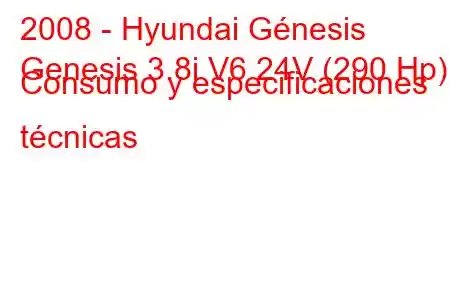 2008 - Hyundai Génesis
Genesis 3.8i V6 24V (290 Hp) Consumo y especificaciones técnicas