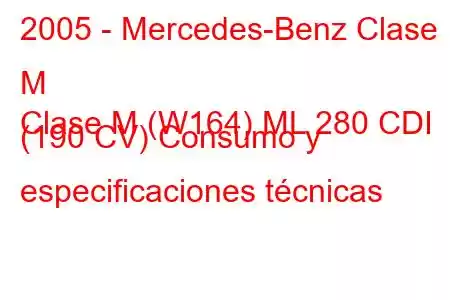 2005 - Mercedes-Benz Clase M
Clase M (W164) ML 280 CDI (190 CV) Consumo y especificaciones técnicas