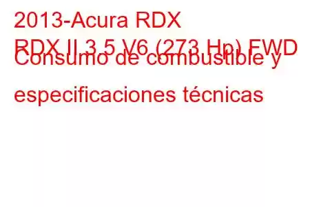 2013-Acura RDX
RDX II 3.5 V6 (273 Hp) FWD Consumo de combustible y especificaciones técnicas