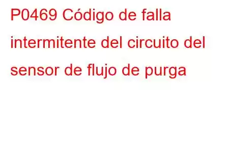 P0469 Código de falla intermitente del circuito del sensor de flujo de purga