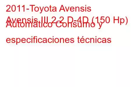 2011-Toyota Avensis
Avensis III 2.2 D-4D (150 Hp) Automático Consumo y especificaciones técnicas