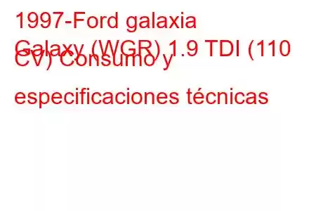 1997-Ford galaxia
Galaxy (WGR) 1.9 TDI (110 CV) Consumo y especificaciones técnicas