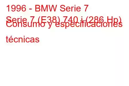 1996 - BMW Serie 7
Serie 7 (E38) 740 i (286 Hp) Consumo y especificaciones técnicas