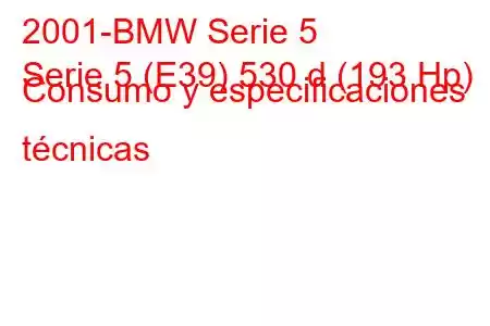 2001-BMW Serie 5
Serie 5 (E39) 530 d (193 Hp) Consumo y especificaciones técnicas