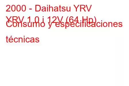 2000 - Daihatsu YRV
YRV 1.0 i 12V (64 Hp) Consumo y especificaciones técnicas