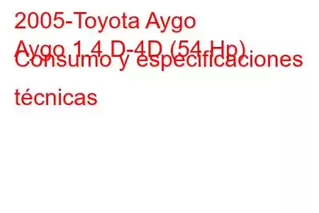 2005-Toyota Aygo
Aygo 1.4 D-4D (54 Hp) Consumo y especificaciones técnicas