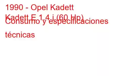 1990 - Opel Kadett
Kadett E 1.4 i (60 Hp) Consumo y especificaciones técnicas