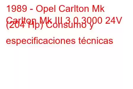 1989 - Opel Carlton Mk
Carlton Mk III 3.0 3000 24V (204 Hp) Consumo y especificaciones técnicas