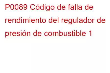 P0089 Código de falla de rendimiento del regulador de presión de combustible 1