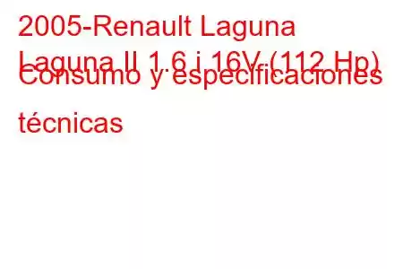 2005-Renault Laguna
Laguna II 1.6 i 16V (112 Hp) Consumo y especificaciones técnicas