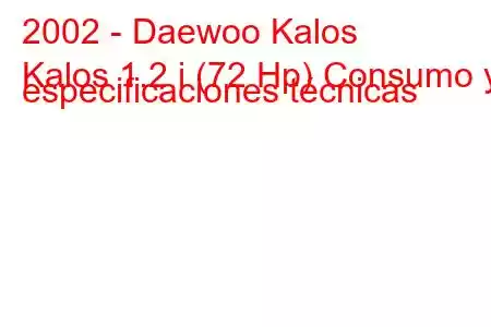 2002 - Daewoo Kalos
Kalos 1.2 i (72 Hp) Consumo y especificaciones técnicas