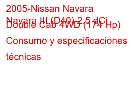 2005-Nissan Navara
Navara III (D40) 2.5 dCi Double Cab 4WD (174 Hp) Consumo y especificaciones técnicas