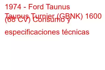 1974 - Ford Taunus
Taunus Turnier (GBNK) 1600 (68 CV) Consumo y especificaciones técnicas