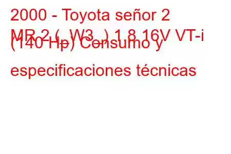 2000 - Toyota señor 2
MR 2 (_W3_) 1.8 16V VT-i (140 Hp) Consumo y especificaciones técnicas