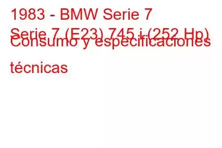 1983 - BMW Serie 7
Serie 7 (E23) 745 i (252 Hp) Consumo y especificaciones técnicas