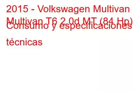 2015 - Volkswagen Multivan
Multivan T6 2.0d MT (84 Hp) Consumo y especificaciones técnicas