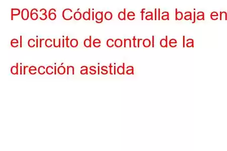 P0636 Código de falla baja en el circuito de control de la dirección asistida