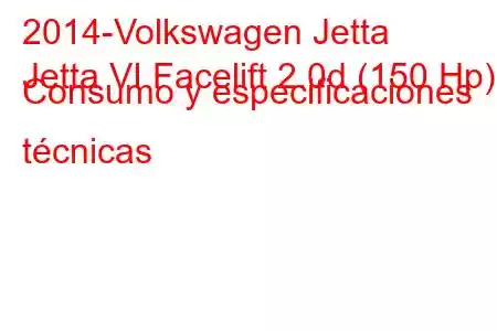 2014-Volkswagen Jetta
Jetta VI Facelift 2.0d (150 Hp) Consumo y especificaciones técnicas