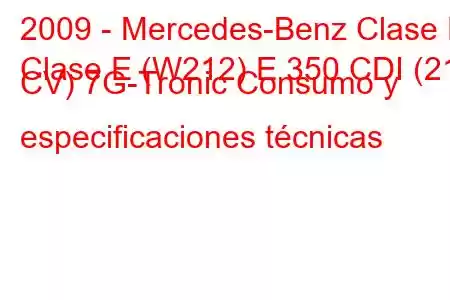 2009 - Mercedes-Benz Clase E
Clase E (W212) E 350 CDI (211 CV) 7G-Tronic Consumo y especificaciones técnicas