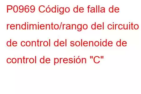 P0969 Código de falla de rendimiento/rango del circuito de control del solenoide de control de presión 