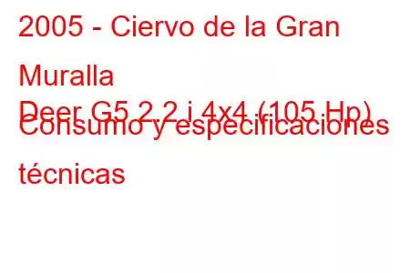 2005 - Ciervo de la Gran Muralla
Deer G5 2.2 i 4x4 (105 Hp) Consumo y especificaciones técnicas