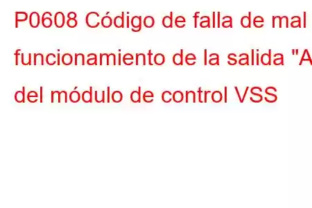 P0608 Código de falla de mal funcionamiento de la salida 