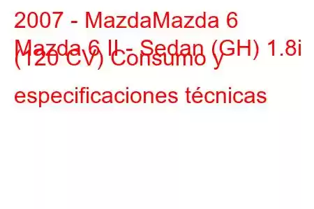 2007 - MazdaMazda 6
Mazda 6 II - Sedan (GH) 1.8i (120 CV) Consumo y especificaciones técnicas