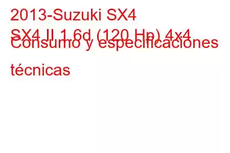 2013-Suzuki SX4
SX4 II 1.6d (120 Hp) 4x4 Consumo y especificaciones técnicas