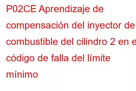 P02CE Aprendizaje de compensación del inyector de combustible del cilindro 2 en el código de falla del límite mínimo