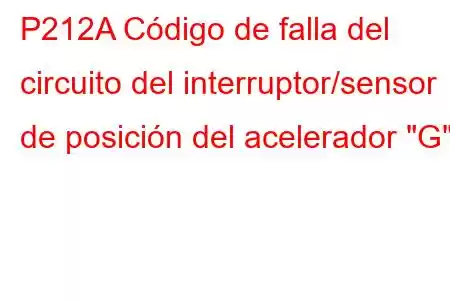 P212A Código de falla del circuito del interruptor/sensor de posición del acelerador 