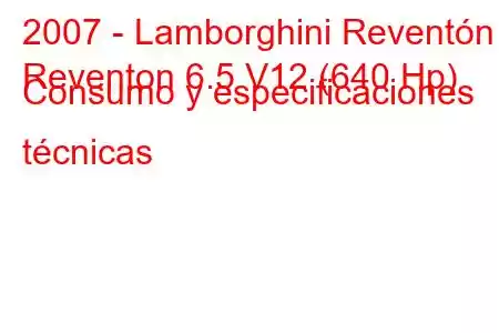 2007 - Lamborghini Reventón
Reventon 6.5 V12 (640 Hp) Consumo y especificaciones técnicas