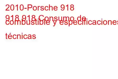 2010-Porsche 918
918 918 Consumo de combustible y especificaciones técnicas