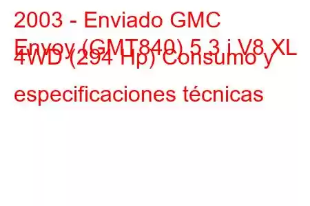 2003 - Enviado GMC
Envoy (GMT840) 5.3 i V8 XL 4WD (294 Hp) Consumo y especificaciones técnicas