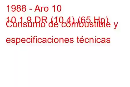 1988 - Aro 10
10 1.9 DR (10.4) (65 Hp) Consumo de combustible y especificaciones técnicas