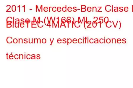 2011 - Mercedes-Benz Clase M
Clase M (W166) ML 250 BlueTEC 4MATIC (201 CV) Consumo y especificaciones técnicas