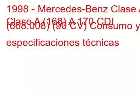 1998 - Mercedes-Benz Clase A
Clase A (168) A 170 CDI (668.008) (90 CV) Consumo y especificaciones técnicas