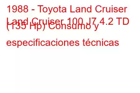 1988 - Toyota Land Cruiser
Land Cruiser 100 J7 4.2 TD (135 Hp) Consumo y especificaciones técnicas