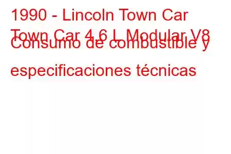 1990 - Lincoln Town Car
Town Car 4,6 L Modular V8 Consumo de combustible y especificaciones técnicas