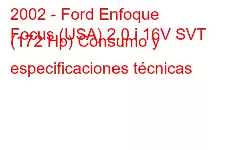 2002 - Ford Enfoque
Focus (USA) 2.0 i 16V SVT (172 Hp) Consumo y especificaciones técnicas