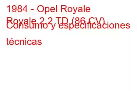 1984 - Opel Royale
Royale 2.2 TD (86 CV) Consumo y especificaciones técnicas