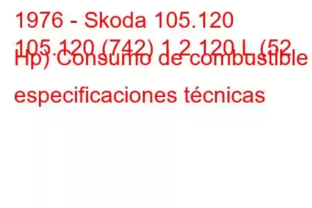 1976 - Skoda 105.120
105.120 (742) 1.2 120 L (52 Hp) Consumo de combustible y especificaciones técnicas