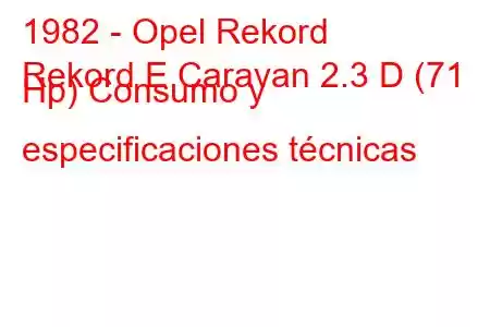 1982 - Opel Rekord
Rekord E Caravan 2.3 D (71 Hp) Consumo y especificaciones técnicas