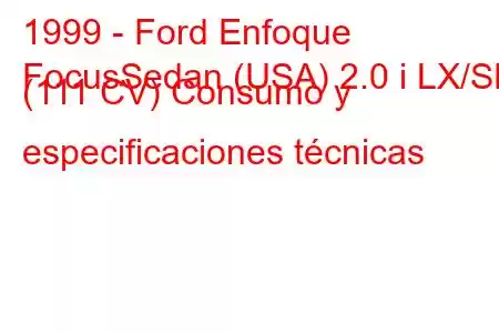 1999 - Ford Enfoque
FocusSedan (USA) 2.0 i LX/SE (111 CV) Consumo y especificaciones técnicas