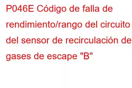 P046E Código de falla de rendimiento/rango del circuito del sensor de recirculación de gases de escape 