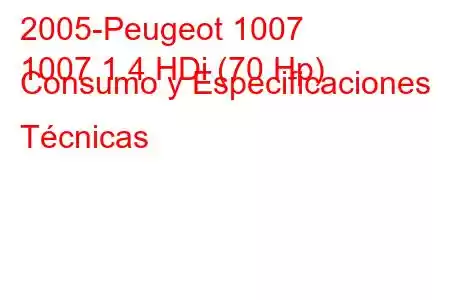 2005-Peugeot 1007
1007 1.4 HDi (70 Hp) Consumo y Especificaciones Técnicas