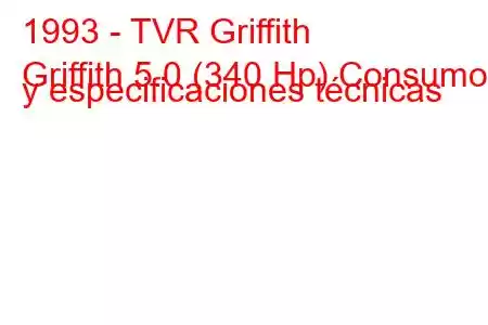 1993 - TVR Griffith
Griffith 5.0 (340 Hp) Consumo y especificaciones técnicas