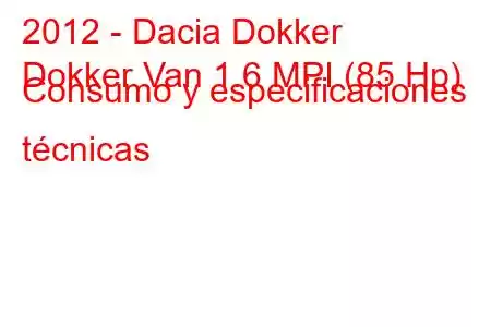 2012 - Dacia Dokker
Dokker Van 1.6 MPI (85 Hp) Consumo y especificaciones técnicas