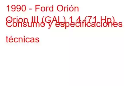 1990 - Ford Orión
Orion III (GAL) 1.4 (71 Hp) Consumo y especificaciones técnicas